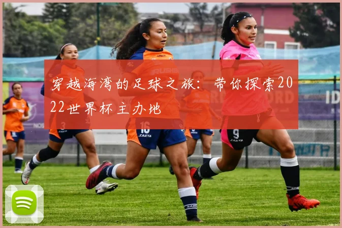 穿越海湾的足球之旅：带你探索2022世界杯主办地
